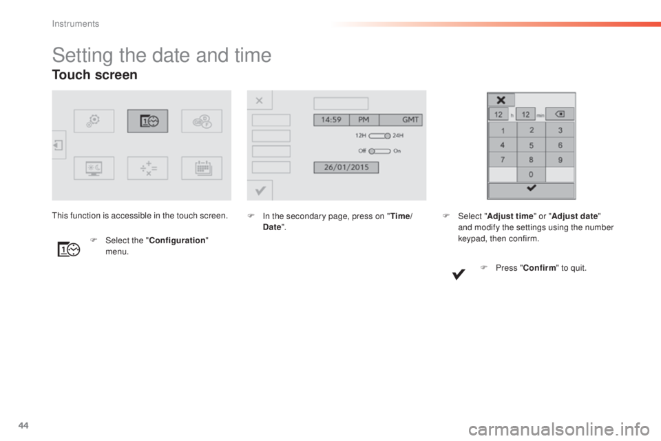 Peugeot 308 2016 Service Manual 44
Touch screen
Setting the date and time
F In the secondary page, press on "Ti me/
Date ".
F
 Selec

t the " Configuration " 
menu.thi
s function is accessible in the touch screen.
F 