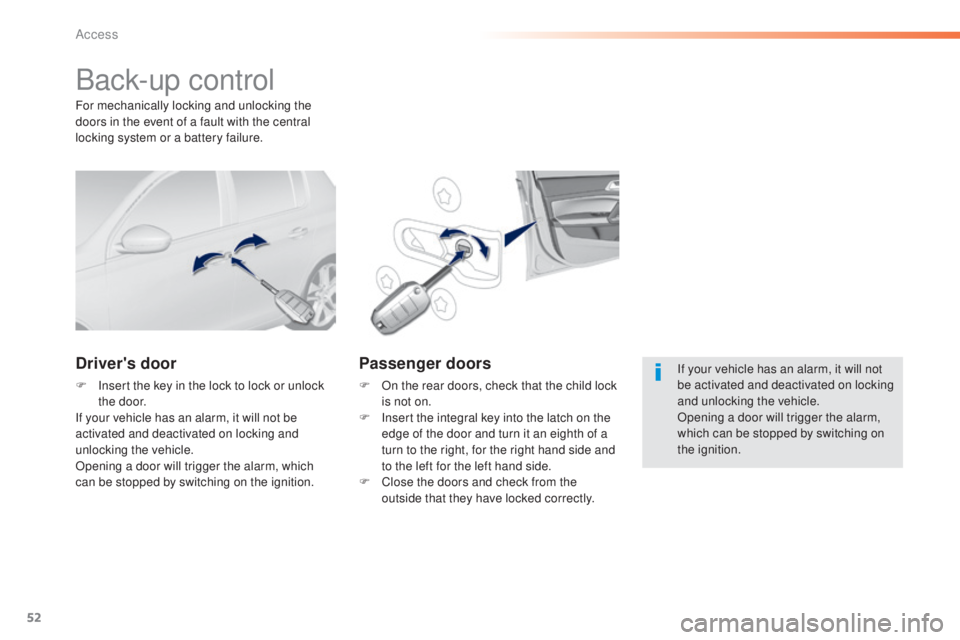 Peugeot 308 2016 Owners Manual 52
308_en_Chap02_ouvertures_ed02-2015
Back-up control
Driver's door
F Insert the key in the lock to lock or unlock
the door.
If your vehicle has an alarm, it will not be
activated and deactivate Peugeot 308 2016 Owners Manual 52
308_en_Chap02_ouvertures_ed02-2015
Back-up control
Driver's door
F Insert the key in the lock to lock or unlock
the door.
If your vehicle has an alarm, it will not be
activated and deactivate