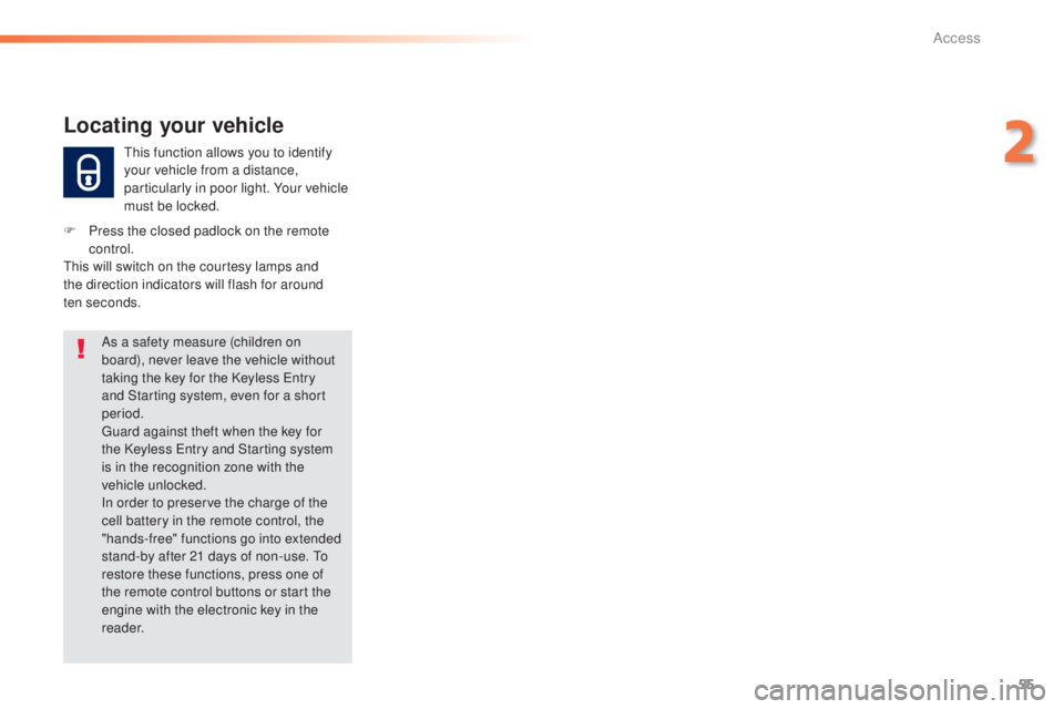 Peugeot 308 2016 Workshop Manual 55
308_en_Chap02_ouvertures_ed02-2015
this function allows you to identify 
y our vehicle from a distance, 
particularly in poor light. Your vehicle 
must be locked.
Locating your vehicle
F Press the 