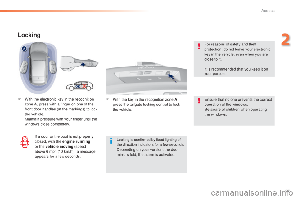 Peugeot 308 2016 Owners Manual 57
308_en_Chap02_ouvertures_ed02-2015
Locking
F With the electronic key in the recognition
zone A , press with a finger on one of the
front door handles (at the markings) to lock
the vehicle.
Ma
Peugeot 308 2016 Owners Manual 57
308_en_Chap02_ouvertures_ed02-2015
Locking
F With the electronic key in the recognition
zone A , press with a finger on one of the
front door handles (at the markings) to lock
the vehicle.
Ma