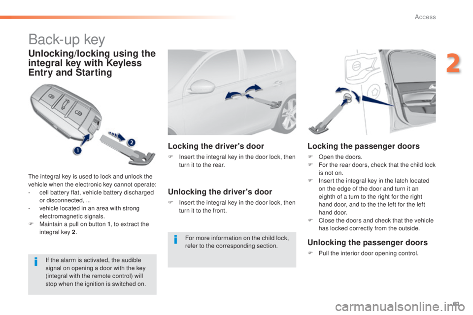 Peugeot 308 2016 Owners Manual 61
308_en_Chap02_ouvertures_ed02-2015
Back-up key
Unlocking/locking using the
integral key with Keyless
Entry and Starting
the integral key is used to lock and unlock the
v ehicle when the electron Peugeot 308 2016 Owners Manual 61
308_en_Chap02_ouvertures_ed02-2015
Back-up key
Unlocking/locking using the
integral key with Keyless
Entry and Starting
the integral key is used to lock and unlock the
v ehicle when the electron
