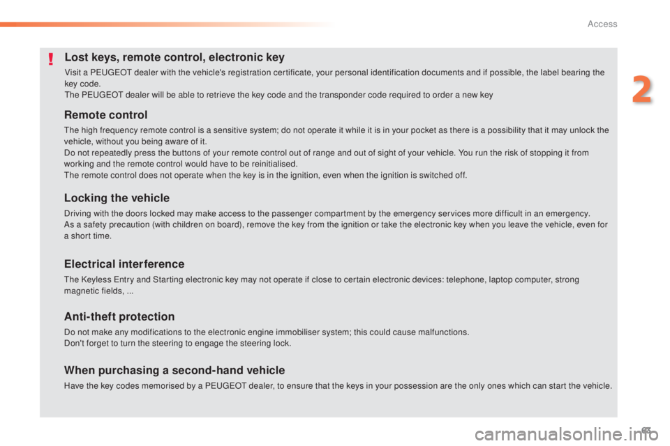 Peugeot 308 2016 Repair Manual 63
308_en_Chap02_ouvertures_ed02-2015
Lost keys, remote control, electronic key
Visit a PeugeOt dealer with the vehicle's registration certificate, your personal identification documents and if po