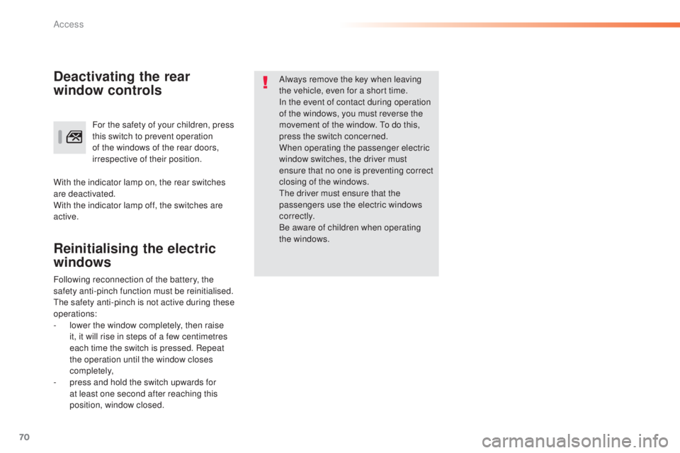 Peugeot 308 2016 Manual PDF 70
308_en_Chap02_ouvertures_ed02-2015
Reinitialising the electric 
windows
Always remove the key when leaving 
the vehicle, even for a short time.
In the event of contact during operation 
of the wind