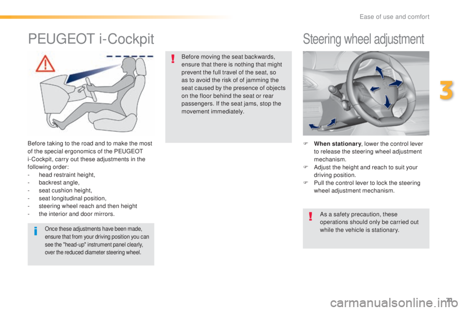 Peugeot 308 2016  Owners Manual 71
308_en_Chap03_ergonomie-et-confort_ed02-2015
Steering wheel adjustment
F When stationary, l ower the control lever 
to release the steering wheel adjustment 
mechanism.
F
 Ad

just the height and r