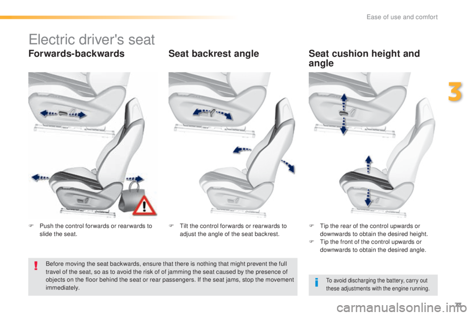 Peugeot 308 2016  Owners Manual 73
308_en_Chap03_ergonomie-et-confort_ed02-2015
electric driver's seat
Forwards-backwardsSeat backrest angleSeat cushion height and 
angle
to avoid discharging the battery, carry out 
t hese adjus