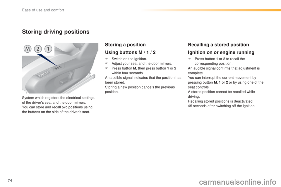 Peugeot 308 2016 Owners Manual 74
308_en_Chap03_ergonomie-et-confort_ed02-2015
System which registers the electrical settings
of the driver's seat and the door mirrors.
You can store and recall two positions using
the buttons Peugeot 308 2016 Owners Manual 74
308_en_Chap03_ergonomie-et-confort_ed02-2015
System which registers the electrical settings
of the driver's seat and the door mirrors.
You can store and recall two positions using
the buttons