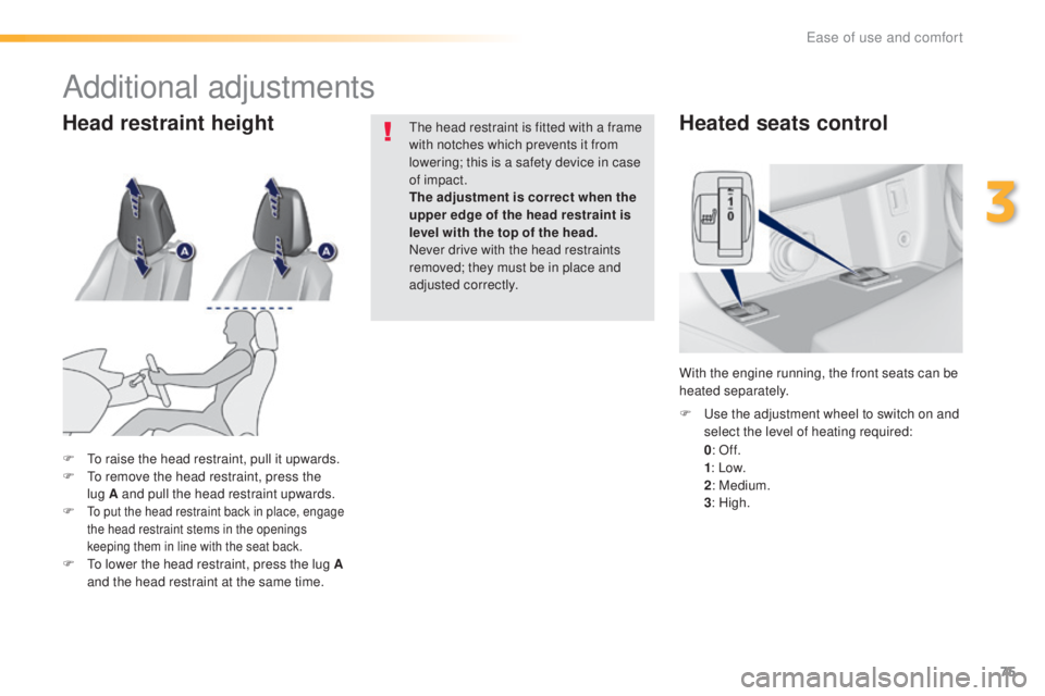 Peugeot 308 2016  Owners Manual 75
308_en_Chap03_ergonomie-et-confort_ed02-2015
Heated seats control
0: Of f.
1 : Low.
2 : Medium.
3 : High.
F
 

u
se t
 he adjustment wheel to switch on and 
select the level of heating required:
Wi