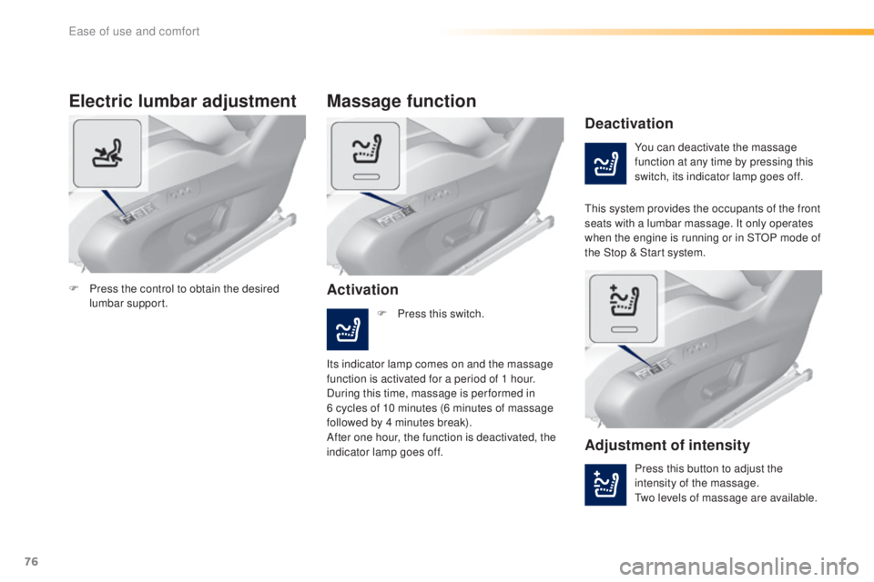 Peugeot 308 2016 Manual PDF 76
308_en_Chap03_ergonomie-et-confort_ed02-2015
Electric lumbar adjustment
You can deactivate the massage 
function at any time by pressing this 
switch, its indicator lamp goes off.
Deactivation
Acti