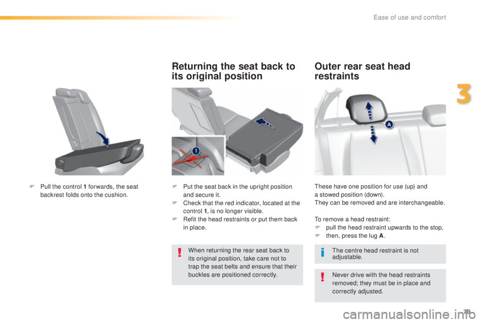 Peugeot 308 2016 Manual Online 79
308_en_Chap03_ergonomie-et-confort_ed02-2015
these have one position for use (up) and 
a s towed position (down).
the

y can be removed and are interchangeable.
Outer rear seat head 
restraints
Nev