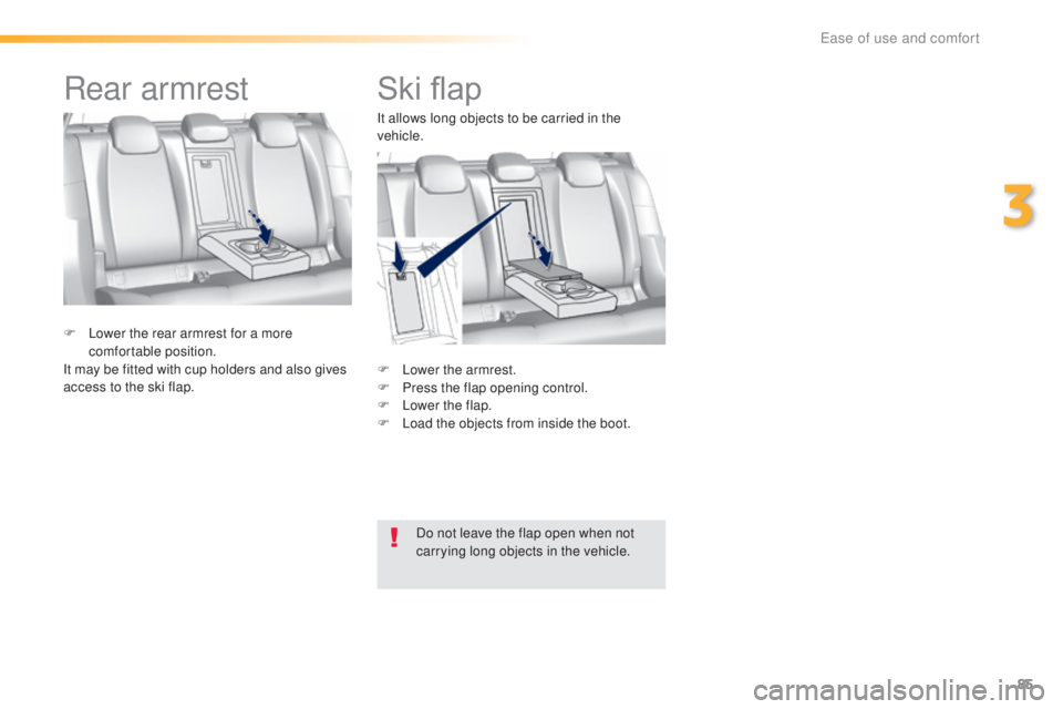 Peugeot 308 2016 Manual Online 85
308_en_Chap03_ergonomie-et-confort_ed02-2015
Ski flap
F Lower the armrest.
F Pr ess the flap opening control.
F
 Lo

wer the flap.
F
 Lo

ad the objects from inside the boot.
F
 Lo

wer the rear ar