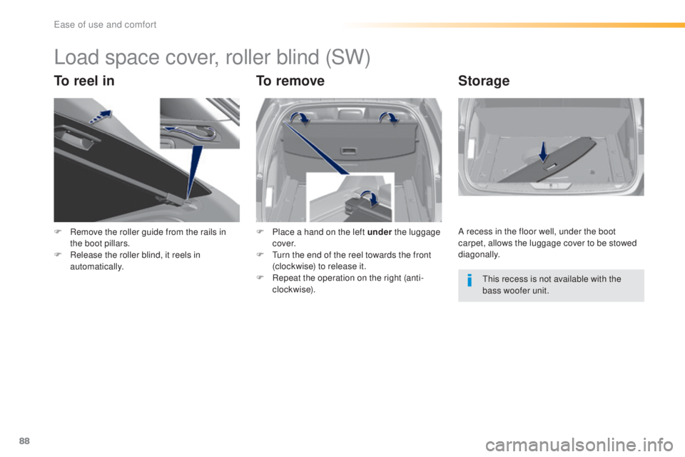 Peugeot 308 2016  Owners Manual 88
308_en_Chap03_ergonomie-et-confort_ed02-2015
Load space cover, roller blind (SW)
To reel inTo removeStorage
F Remove the roller guide from the rails in 
t
he boot pillars.
F
 Re

lease the roller b