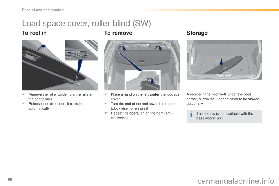 Peugeot 308 2016 Manual Online 88
308_en_Chap03_ergonomie-et-confort_ed02-2015
Load space cover, roller blind (SW)
To reel inTo removeStorage
F Remove the roller guide from the rails in 
t
he boot pillars.
F
 Re

lease the roller b