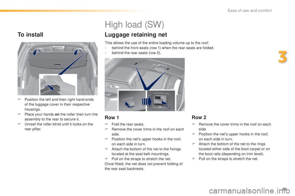 Peugeot 308 2016  Owners Manual 89
308_en_Chap03_ergonomie-et-confort_ed02-2015
To install
F Position the left and then right hand ends 
of the luggage cover in their respective 
housings.
F
 Pl

ace your hands on  the roller then t