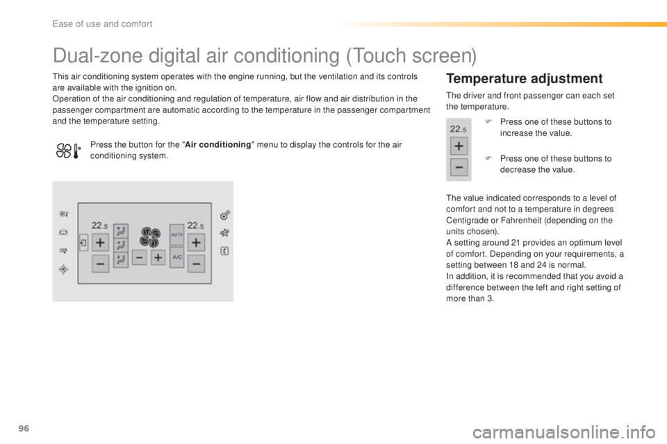 Peugeot 308 2016 Owners Manual 96
308_en_Chap03_ergonomie-et-confort_ed02-2015
Dual-zone digital air conditioning (touch screen)
this air conditioning system operates with the engine running, but the ventilation and its controls
a Peugeot 308 2016 Owners Manual 96
308_en_Chap03_ergonomie-et-confort_ed02-2015
Dual-zone digital air conditioning (touch screen)
this air conditioning system operates with the engine running, but the ventilation and its controls
a