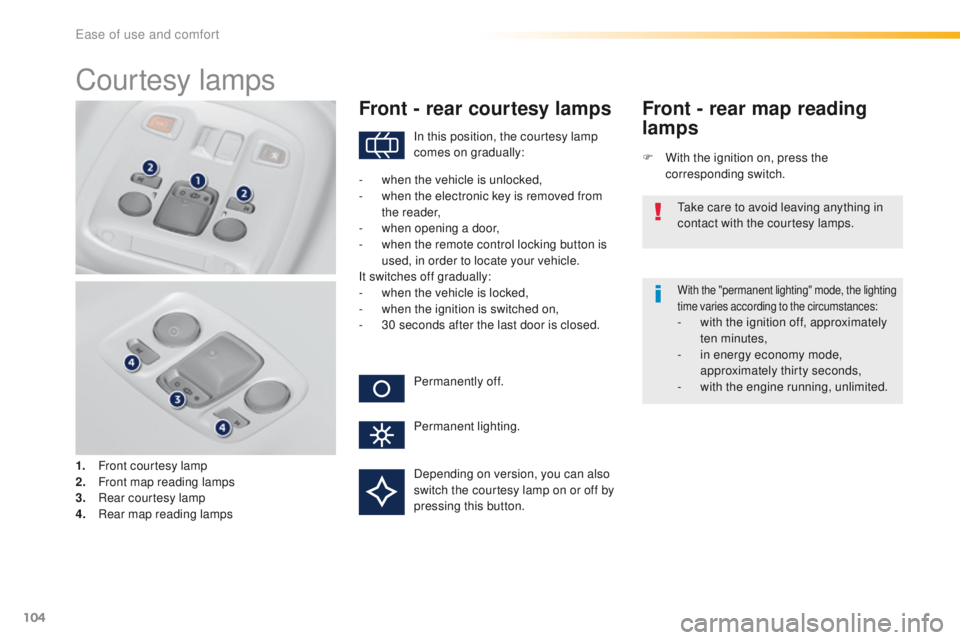 Peugeot 308 2016 Owners Manual - RHD (UK, Australia) 104
Courtesy lamps
1. Front courtesy lamp
2. Front map reading lamps
3.
R
ear courtesy lamp
4.
R
ear map reading lamps
Front - rear courtesy lamps
F With the ignition on, press the corresponding s Peugeot 308 2016 Owners Manual - RHD (UK, Australia) 104
Courtesy lamps
1. Front courtesy lamp
2. Front map reading lamps
3.
R
ear courtesy lamp
4.
R
ear map reading lamps
Front - rear courtesy lamps
F With the ignition on, press the corresponding s