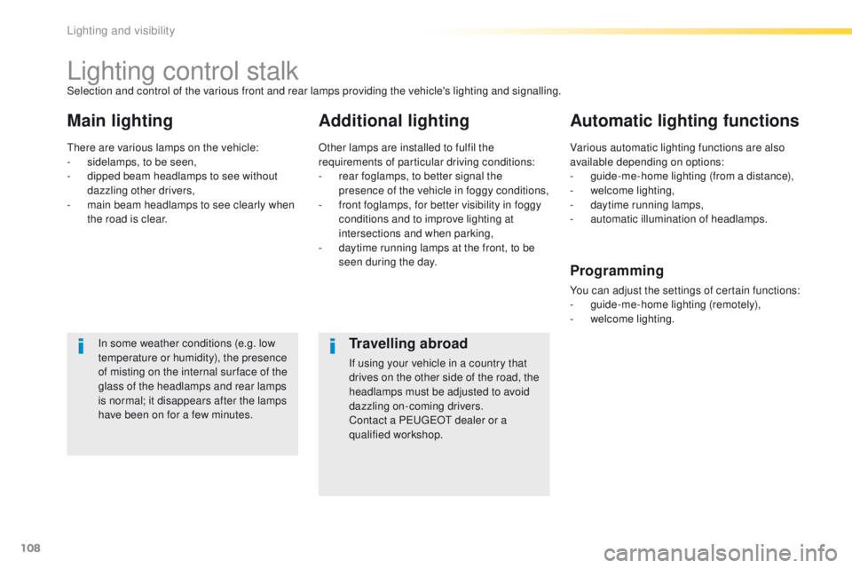 Peugeot 308 2016 Owners Manual - RHD (UK, Australia) 108
Lighting control stalk
Main lightingAdditional lightingAutomatic lighting functions
In some weather conditions (e.g. low
temperature or humidity), the presence
of misting on the internal sur fac Peugeot 308 2016 Owners Manual - RHD (UK, Australia) 108
Lighting control stalk
Main lightingAdditional lightingAutomatic lighting functions
In some weather conditions (e.g. low
temperature or humidity), the presence
of misting on the internal sur fac