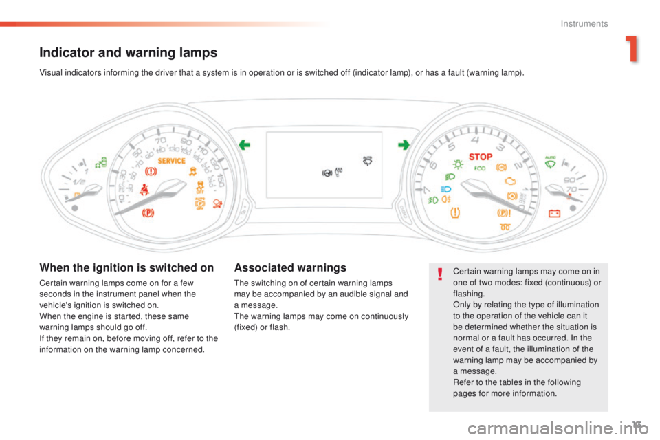 Peugeot 308 2016 - RHD (UK, Australia) User Guide 13
Indicator and warning lamps
Certain warning lamps may come on in
one of two modes: fixed (continuous) or
flashing.
Only by relating the type of illumination
to the operation of the vehicle can i Peugeot 308 2016 - RHD (UK, Australia) User Guide 13
Indicator and warning lamps
Certain warning lamps may come on in
one of two modes: fixed (continuous) or
flashing.
Only by relating the type of illumination
to the operation of the vehicle can i