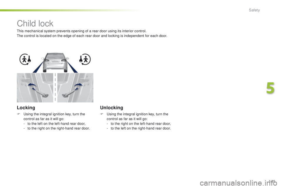 Peugeot 308 2016 Owners Manual - RHD (UK, Australia) 145
Child lock
this mechanical system prevents opening of a rear door using its interior control.the control is located on the edge of each rear door and locking is independent for each door.
Locking
Peugeot 308 2016 Owners Manual - RHD (UK, Australia) 145
Child lock
this mechanical system prevents opening of a rear door using its interior control.the control is located on the edge of each rear door and locking is independent for each door.
Locking