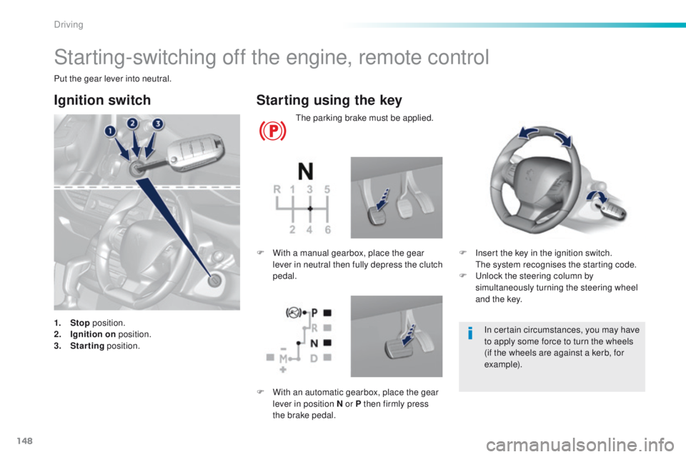 Peugeot 308 2016 Owners Manual - RHD (UK, Australia) 148
Starting-switching off the engine, remote control
Put the gear lever into neutral.
Ignition switch
1. Stop position.
2. I gnition on position.
3.
S
tarting position.
Starting using the key
the Peugeot 308 2016 Owners Manual - RHD (UK, Australia) 148
Starting-switching off the engine, remote control
Put the gear lever into neutral.
Ignition switch
1. Stop position.
2. I gnition on position.
3.
S
tarting position.
Starting using the key
the