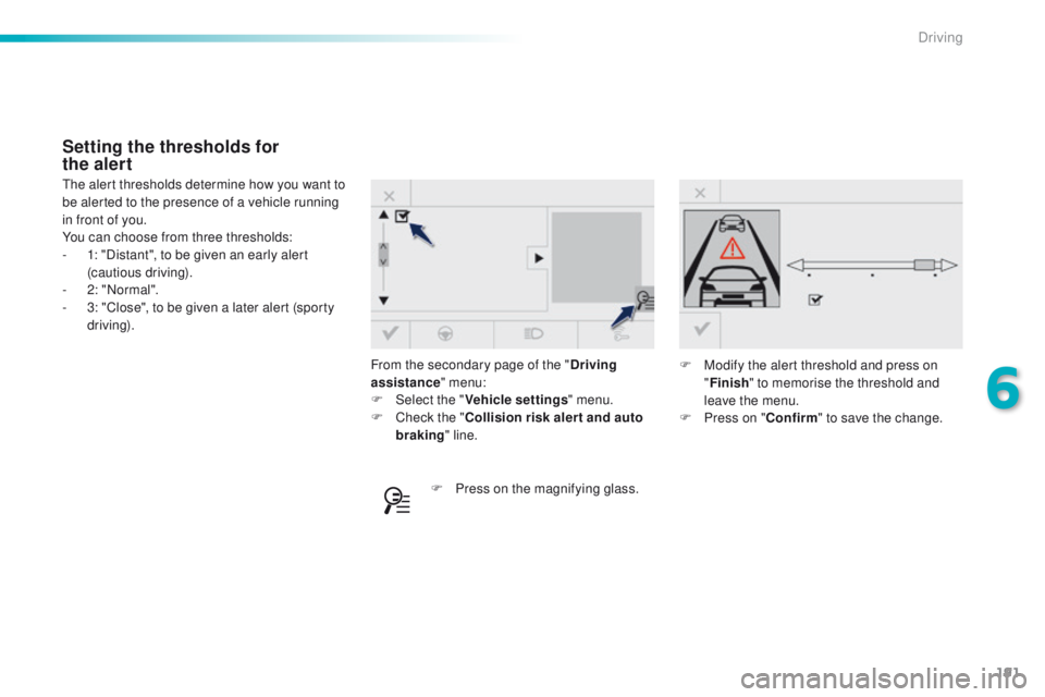 Peugeot 308 2016 Owners Manual - RHD (UK, Australia) 191
From the secondary page of the "Driving
assistance " menu:
F
Sel
ect the " Vehicle settings " menu.
F
C
heck the " Collision risk alert and auto
braking " line.
th
Peugeot 308 2016 Owners Manual - RHD (UK, Australia) 191
From the secondary page of the "Driving
assistance " menu:
F
Sel
ect the " Vehicle settings " menu.
F
C
heck the " Collision risk alert and auto
braking " line.
th