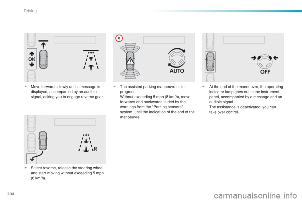 Peugeot 308 2016 Owners Manual - RHD (UK, Australia) 204
F Move for wards slowly until a message is displayed, accompanied by an audible
signal, asking you to engage reverse gear.
F
S
elect reverse, release the steering wheel
and start moving witho Peugeot 308 2016 Owners Manual - RHD (UK, Australia) 204
F Move for wards slowly until a message is displayed, accompanied by an audible
signal, asking you to engage reverse gear.
F
S
elect reverse, release the steering wheel
and start moving witho