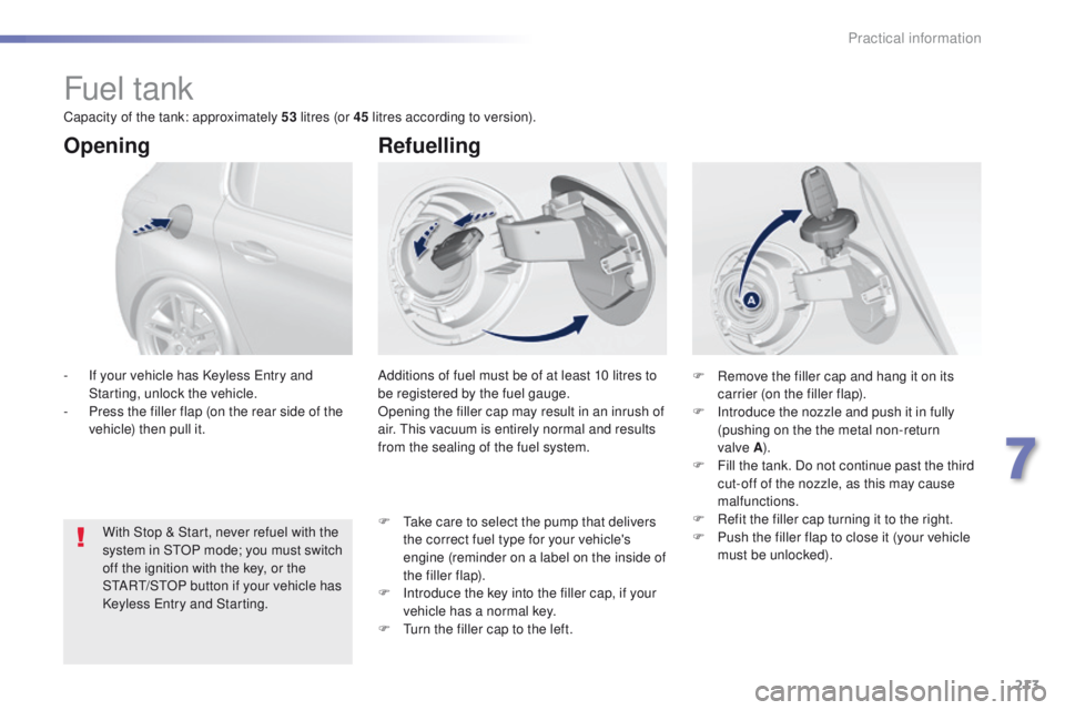 Peugeot 308 2016 Owners Manual - RHD (UK, Australia) 213
Fuel tank
Additions of fuel must be of at least 10 litres to
be registered by the fuel gauge.
Opening the filler cap may result in an inrush of
air. t
h
is vacuum is entirely normal and results Peugeot 308 2016 Owners Manual - RHD (UK, Australia) 213
Fuel tank
Additions of fuel must be of at least 10 litres to
be registered by the fuel gauge.
Opening the filler cap may result in an inrush of
air. t
h
is vacuum is entirely normal and results