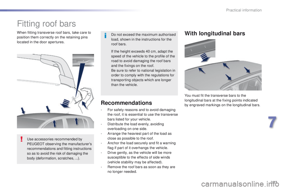 Peugeot 308 2016 Owners Manual - RHD (UK, Australia) 223
Fitting roof bars
Do not exceed the maximum authorised
load, shown in the instructions for the
roof bars.
When fitting transverse roof bars, take care to
position them correctly on the retainin Peugeot 308 2016 Owners Manual - RHD (UK, Australia) 223
Fitting roof bars
Do not exceed the maximum authorised
load, shown in the instructions for the
roof bars.
When fitting transverse roof bars, take care to
position them correctly on the retainin