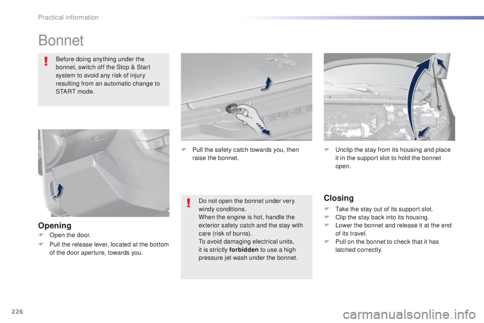Peugeot 308 2016 Owners Manual - RHD (UK, Australia) 226
Bonnet
Before doing anything under the
bonnet, switch off the Stop & Start
system to avoid any risk of injury
resulting from an automatic change to
S
t
A R
t m
o d e .
Opening Closing
F take Peugeot 308 2016 Owners Manual - RHD (UK, Australia) 226
Bonnet
Before doing anything under the
bonnet, switch off the Stop & Start
system to avoid any risk of injury
resulting from an automatic change to
S
t
A R
t m
o d e .
Opening Closing
F take