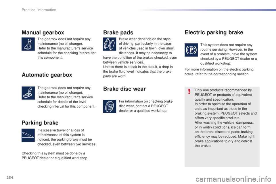 Peugeot 308 2016 Owners Manual - RHD (UK, Australia) 234
Manual gearbox
the gearbox does not require any
maintenance (no oil change).
Refer to the manufacturer's service
schedule for the checking interval for
this component.Brake wear depends on Peugeot 308 2016 Owners Manual - RHD (UK, Australia) 234
Manual gearbox
the gearbox does not require any
maintenance (no oil change).
Refer to the manufacturer's service
schedule for the checking interval for
this component.Brake wear depends on