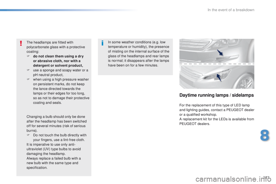 Peugeot 308 2016 Owners Manual - RHD (UK, Australia) 257
In some weather conditions (e.g. low
temperature or humidity), the presence
of misting on the internal sur face of the
glass of the headlamps and rear lamps
is normal; it disappears after the Peugeot 308 2016 Owners Manual - RHD (UK, Australia) 257
In some weather conditions (e.g. low
temperature or humidity), the presence
of misting on the internal sur face of the
glass of the headlamps and rear lamps
is normal; it disappears after the