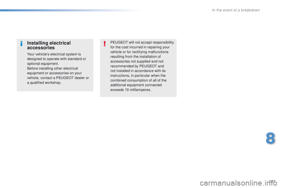Peugeot 308 2016 Owners Manual - RHD (UK, Australia) 267
PeugeOt will not accept responsibility
for the cost incurred in repairing your
vehicle or for rectifying malfunctions
resulting from the installation of
accessories not supplied and not
recom Peugeot 308 2016 Owners Manual - RHD (UK, Australia) 267
PeugeOt will not accept responsibility
for the cost incurred in repairing your
vehicle or for rectifying malfunctions
resulting from the installation of
accessories not supplied and not
recom