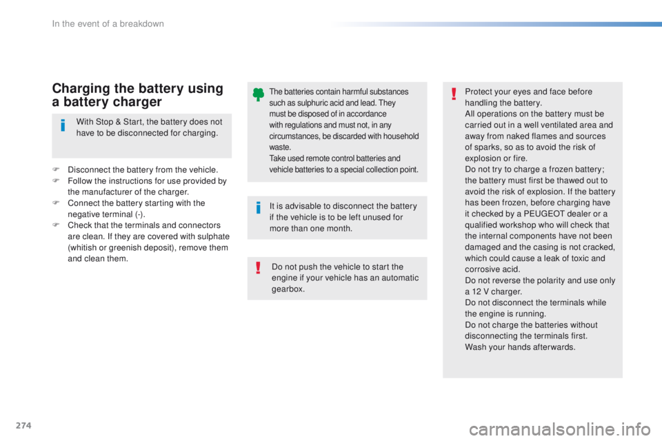 Peugeot 308 2016 Owners Manual - RHD (UK, Australia) 274
the batteries contain harmful substances
such as sulphuric acid and lead. th ey
must be disposed of in accordance
with regulations and must not, in any
circumstances, be discarded with househo Peugeot 308 2016 Owners Manual - RHD (UK, Australia) 274
the batteries contain harmful substances
such as sulphuric acid and lead. th ey
must be disposed of in accordance
with regulations and must not, in any
circumstances, be discarded with househo