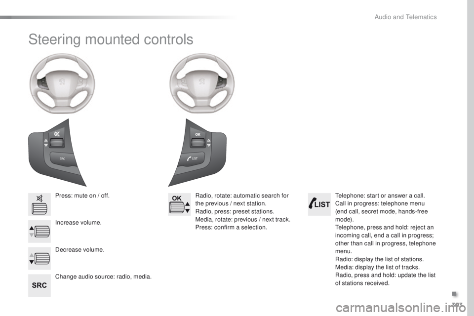 Peugeot 308 2016  Owners Manual - RHD (UK, Australia) 303
Steering mounted controls
Press: mute on / off.
Increase volume.
Change audio source: radio, media.Radio, rotate: automatic search for 
the previous / next station.
Radio, press: preset stations.
