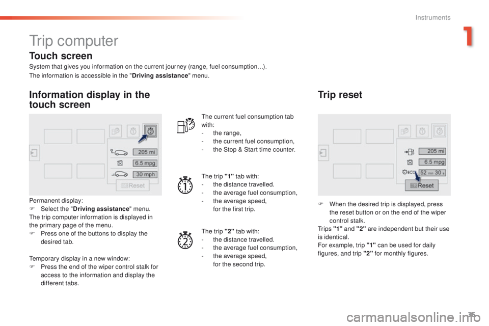 Peugeot 308 2016  Owners Manual - RHD (UK, Australia) 35
tr i p  c o m p u t e r
System that gives you information on the current journey (range, fuel consumption…).
Information display in the 
touch screen
Permanent display:
F Sel ect the " Drivin