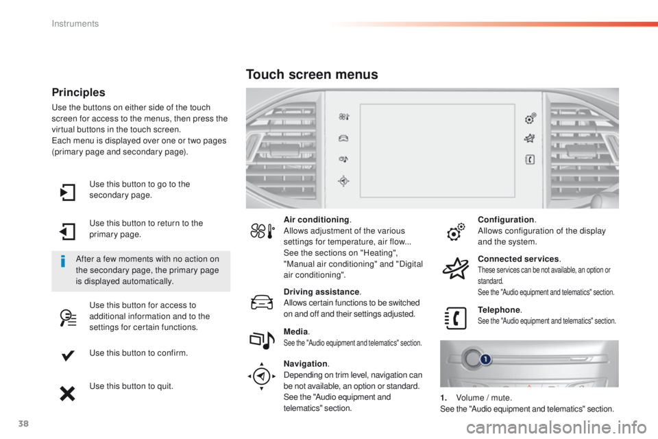Peugeot 308 2016   - RHD (UK, Australia) Owners Guide 38
use this button to go to the 
secondary page.
us
e this button to return to the 
primary page.
us

e this button for access to 
additional information and to the 
settings for certain functions.
us