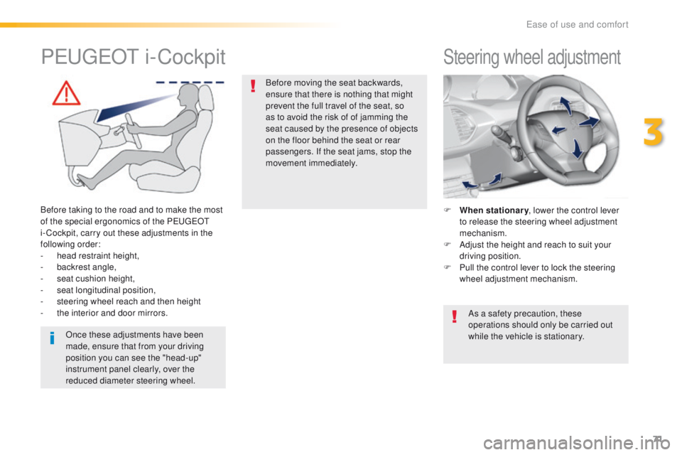 Peugeot 308 2016 - RHD (UK, Australia) Manual PDF 71
Steering wheel adjustment
F When stationary, lower the control lever
to release the steering wheel adjustment
mechanism.
F
A
djust the height and reach to suit your
driving position.
F
P
u Peugeot 308 2016 - RHD (UK, Australia) Manual PDF 71
Steering wheel adjustment
F When stationary, lower the control lever
to release the steering wheel adjustment
mechanism.
F
A
djust the height and reach to suit your
driving position.
F
P
u
