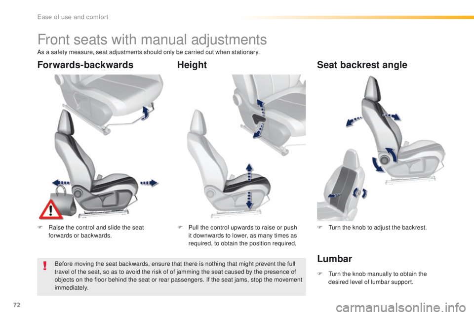 Peugeot 308 2016 - RHD (UK, Australia) Manual PDF 72
Front seats with manual adjustments
F Raise the control and slide the seat forwards or backwards. F
P ull the control upwards to raise or push
it downwards to lower, as many times as
required, t Peugeot 308 2016 - RHD (UK, Australia) Manual PDF 72
Front seats with manual adjustments
F Raise the control and slide the seat forwards or backwards. F
P ull the control upwards to raise or push
it downwards to lower, as many times as
required, t