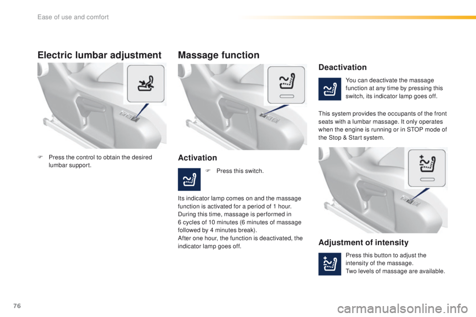 Peugeot 308 2016 - RHD (UK, Australia) Manual PDF 76
Electric lumbar adjustment
You can deactivate the massage
function at any time by pressing this
switch, its indicator lamp goes off.
Deactivation
Activation
Massage function
this system provides Peugeot 308 2016 - RHD (UK, Australia) Manual PDF 76
Electric lumbar adjustment
You can deactivate the massage
function at any time by pressing this
switch, its indicator lamp goes off.
Deactivation
Activation
Massage function
this system provides