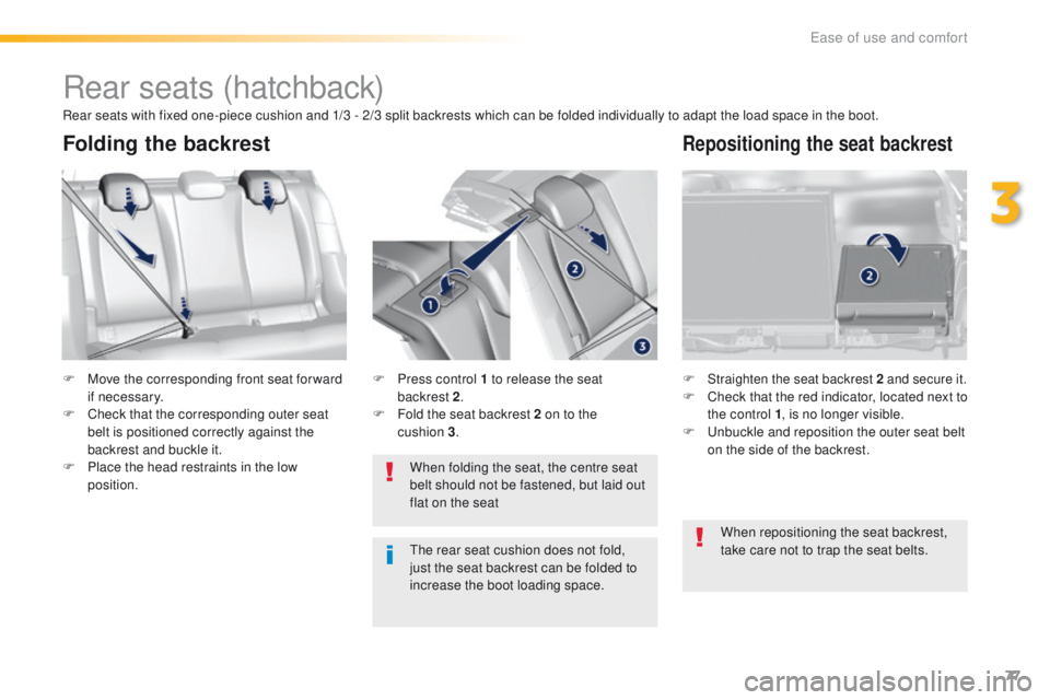 Peugeot 308 2016 - RHD (UK, Australia) Manual PDF 77
Rear seats (hatchback)
F Move the corresponding front seat for ward if necessary.
F
C
heck that the corresponding outer seat
belt is positioned correctly against the
backrest and buckle it.
F
Peugeot 308 2016 - RHD (UK, Australia) Manual PDF 77
Rear seats (hatchback)
F Move the corresponding front seat for ward if necessary.
F
C
heck that the corresponding outer seat
belt is positioned correctly against the
backrest and buckle it.
F