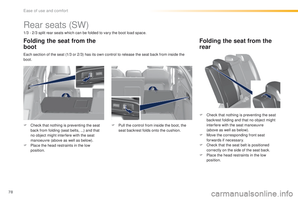Peugeot 308 2016 - RHD (UK, Australia) Manual PDF 78
Rear seats (SW)
1/3 - 2/3 split rear seats which can be folded to vary the boot load space.
ea
ch section of the seat (1/3 or 2/3) has its own control to release the seat back from inside the
boot Peugeot 308 2016 - RHD (UK, Australia) Manual PDF 78
Rear seats (SW)
1/3 - 2/3 split rear seats which can be folded to vary the boot load space.
ea
ch section of the seat (1/3 or 2/3) has its own control to release the seat back from inside the
boot