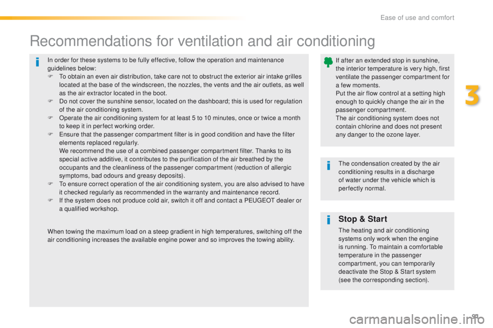 Peugeot 308 2016  Owners Manual - RHD (UK, Australia) 91
In order for these systems to be fully effective, follow the operation and maintenance 
guidelines below:
F  t
o o
 btain an even air distribution, take care not to obstruct the exterior air intake