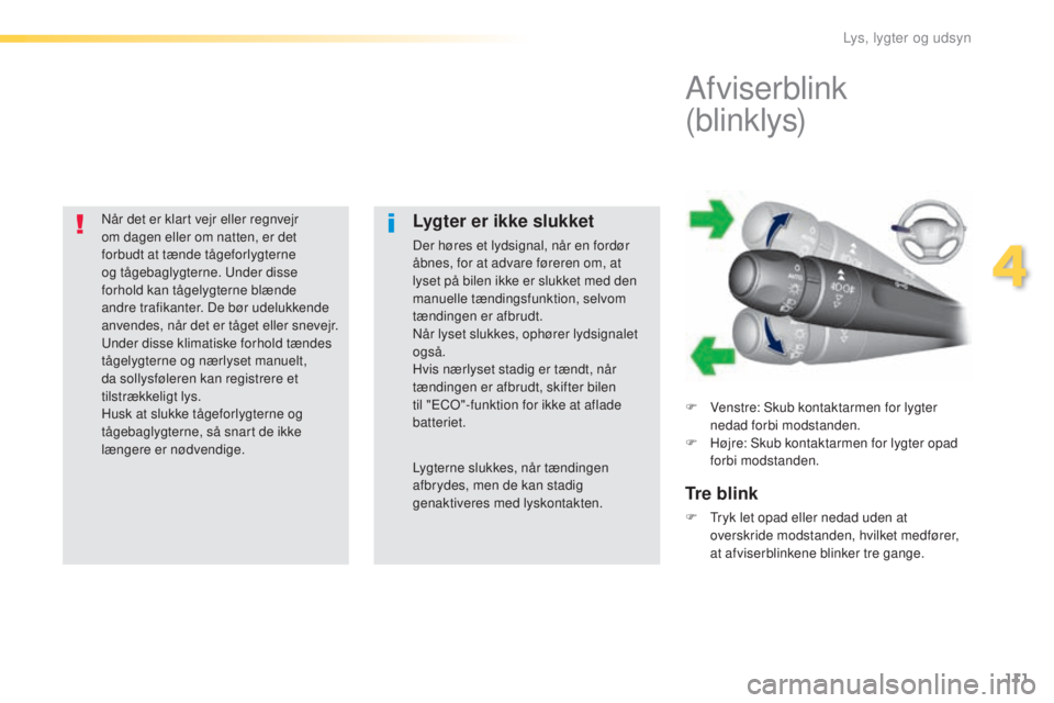 Peugeot 308 2016  Instruktionsbog (in Danish) 111
308_da_Chap04_eclairage-et-visibilite_ed02-2015
Når det er klart vejr eller regnvejr 
om dagen eller om natten, er det 
forbudt at tænde tågeforlygterne 
og tågebaglygterne. u
nd
 er disse 
fo