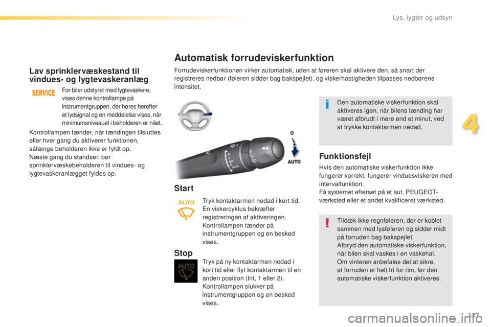 Peugeot 308 2016  Instruktionsbog (in Danish) 117
308_da_Chap04_eclairage-et-visibilite_ed02-2015
Lav sprinklervæskestand til 
vindues- og lygtevaskeranlæg
For biler udstyret med lygtevaskere, 
vises denne kontrollampe på 
instrumentgruppen, d