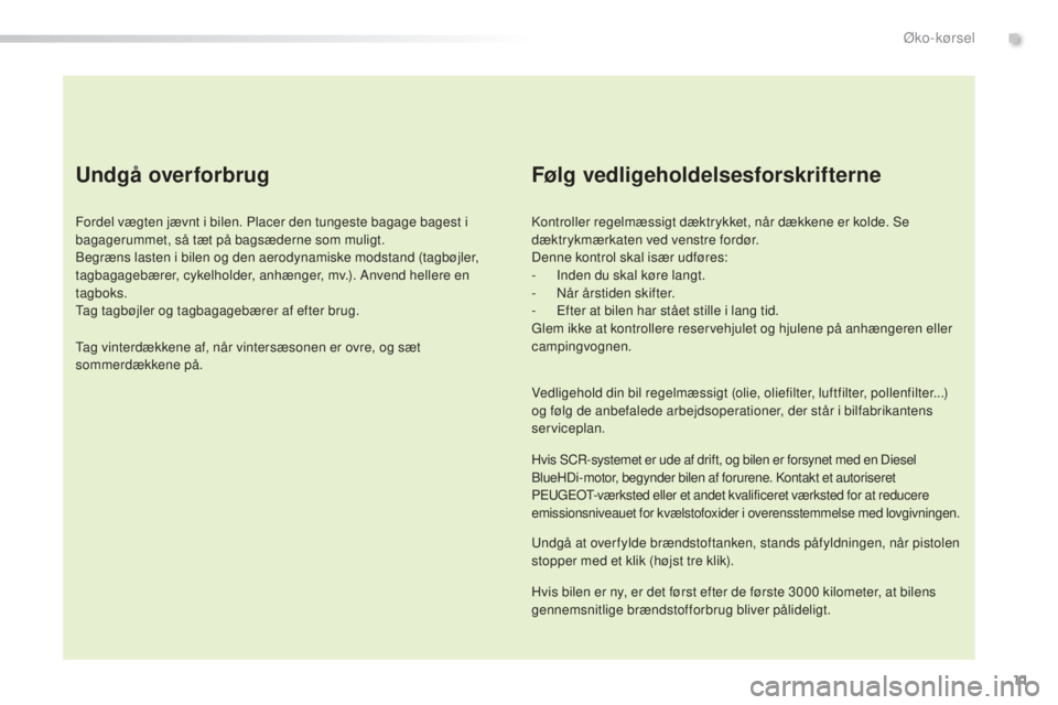Peugeot 308 2016 Instruktionsbog (in Danish) 11
308_da_Chap00c_eco-conduite_ed02-2015
Undgå overforbrug
Fordel vægten jævnt i bilen. Placer den tungeste bagage bagest i
bagagerummet, så tæt på bagsæderne som muligt.
Begræns lasten i bil Peugeot 308 2016 Instruktionsbog (in Danish) 11
308_da_Chap00c_eco-conduite_ed02-2015
Undgå overforbrug
Fordel vægten jævnt i bilen. Placer den tungeste bagage bagest i
bagagerummet, så tæt på bagsæderne som muligt.
Begræns lasten i bil