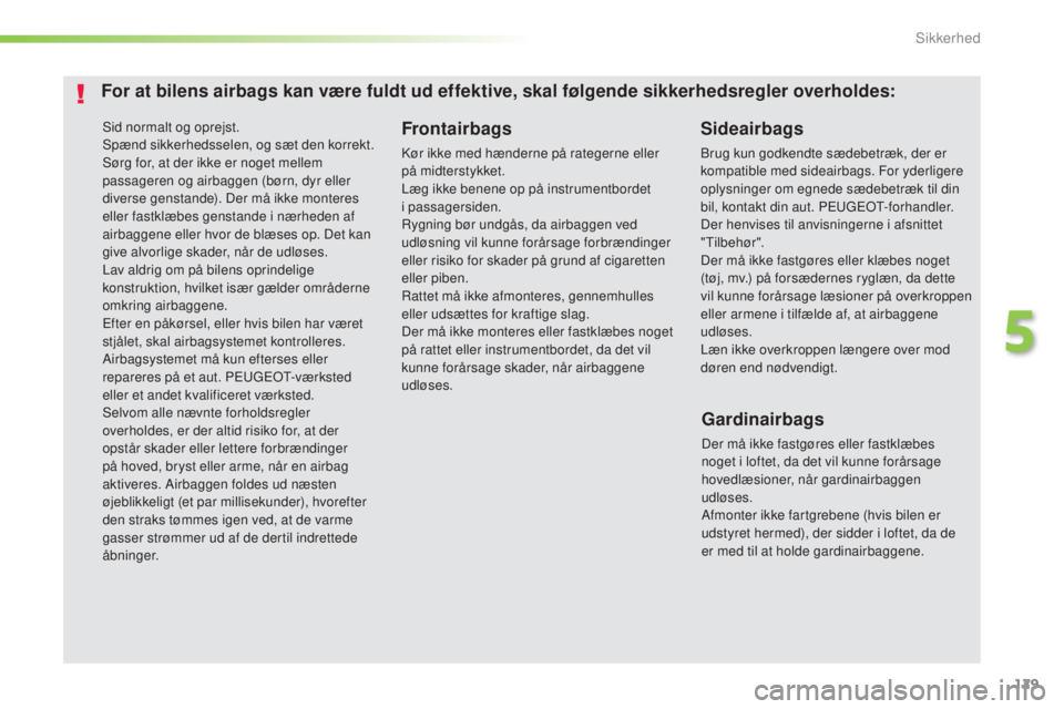 Peugeot 308 2016  Instruktionsbog (in Danish) 129
308_da_Chap05_securite_ed02-2015
Sid normalt og oprejst.
Spænd sikkerhedsselen, og sæt den korrekt.
Sørg for, at der ikke er noget mellem 
passageren og airbaggen (børn, dyr eller 
diverse gen