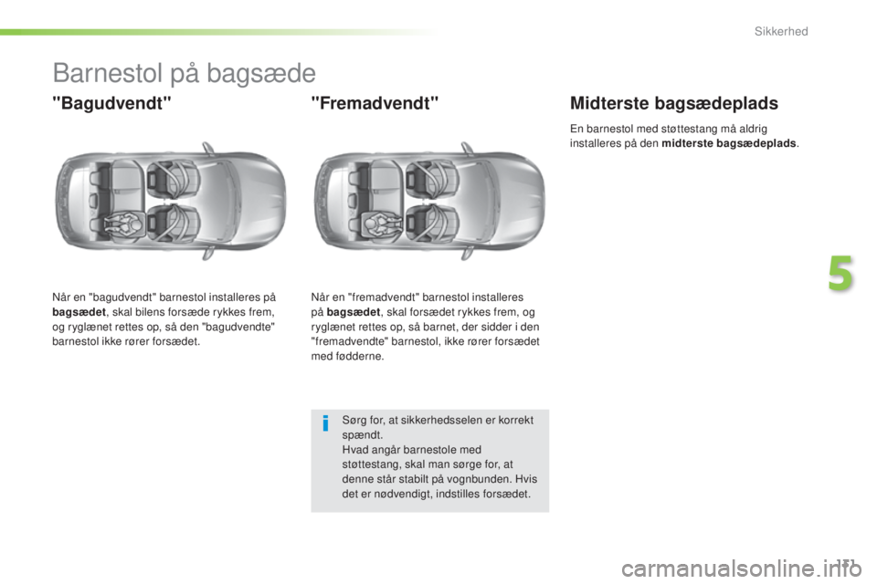 Peugeot 308 2016  Instruktionsbog (in Danish) 131
308_da_Chap05_securite_ed02-2015
Barnestol på bagsæde
"Bagudvendt"
Når en "bagudvendt" barnestol installeres på 
bagsædet, skal bilens forsæde rykkes frem, 
og ryglænet rett