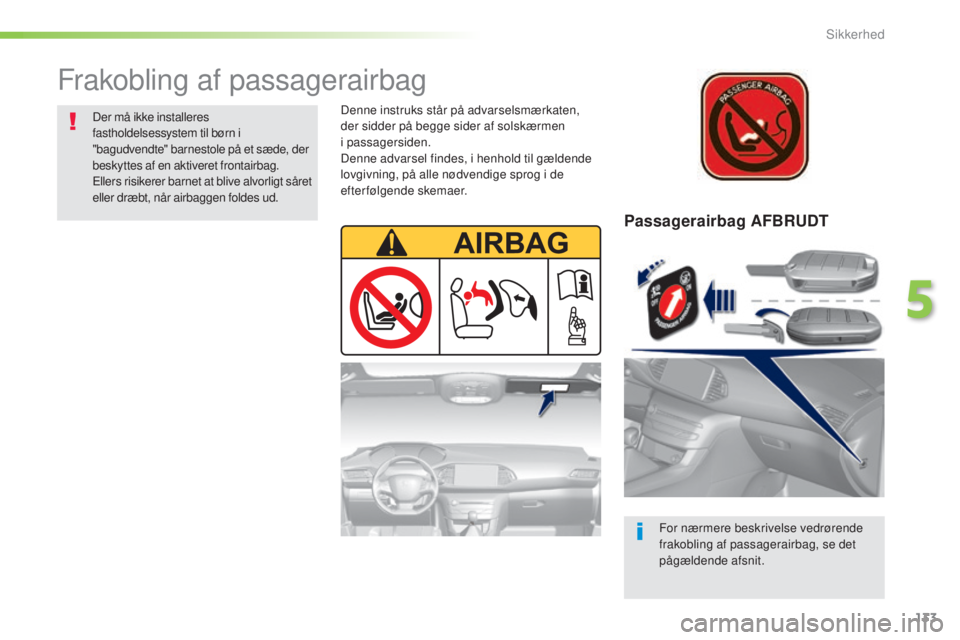Peugeot 308 2016  Instruktionsbog (in Danish) 133
308_da_Chap05_securite_ed02-2015
Passagerairbag AFBRUDT
For nærmere beskrivelse vedrørende 
frakobling af passagerairbag, se det 
pågældende afsnit.
Frakobling af passagerairbag
Der må ikke i