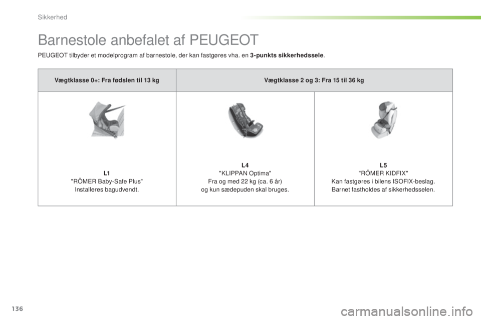 Peugeot 308 2016  Instruktionsbog (in Danish) 136
308_da_Chap05_securite_ed02-2015
Barnestole anbefalet af Peugeot
Peugeot tilbyder et modelprogram af barnestole, der kan fastgøres vha. en 3-punkts sikkerhedssele .
Vægtklasse 0+: Fra fødslen t