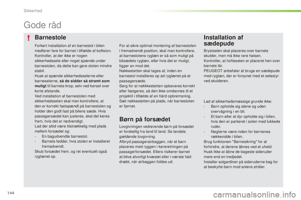 Peugeot 308 2016 Instruktionsbog (in Danish) 144
308_da_Chap05_securite_ed02-2015
BarnestoleInstallation af
sædepude
gode råd
Lovgivningen vedrørende børn på forsædet
er forskellig fra land til land. Se landets
gældende lovgivning.
Af Peugeot 308 2016 Instruktionsbog (in Danish) 144
308_da_Chap05_securite_ed02-2015
BarnestoleInstallation af
sædepude
gode råd
Lovgivningen vedrørende børn på forsædet
er forskellig fra land til land. Se landets
gældende lovgivning.
Af