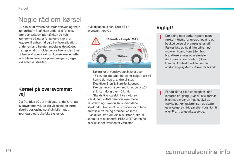 Peugeot 308 2016 Instruktionsbog (in Danish) 146
308_da_Chap06_conduite_ed02-2015
Nogle råd om kørsel
Du skal altid overholde færdselsloven og være
opmærksom i trafikken under alle forhold.
Vær opmærksom på trafikken og hold
hænderne Peugeot 308 2016 Instruktionsbog (in Danish) 146
308_da_Chap06_conduite_ed02-2015
Nogle råd om kørsel
Du skal altid overholde færdselsloven og være
opmærksom i trafikken under alle forhold.
Vær opmærksom på trafikken og hold
hænderne